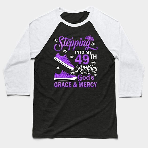 Stepping Into My 49th Birthday With God's Grace & Mercy Bday Baseball T-Shirt by MaxACarter